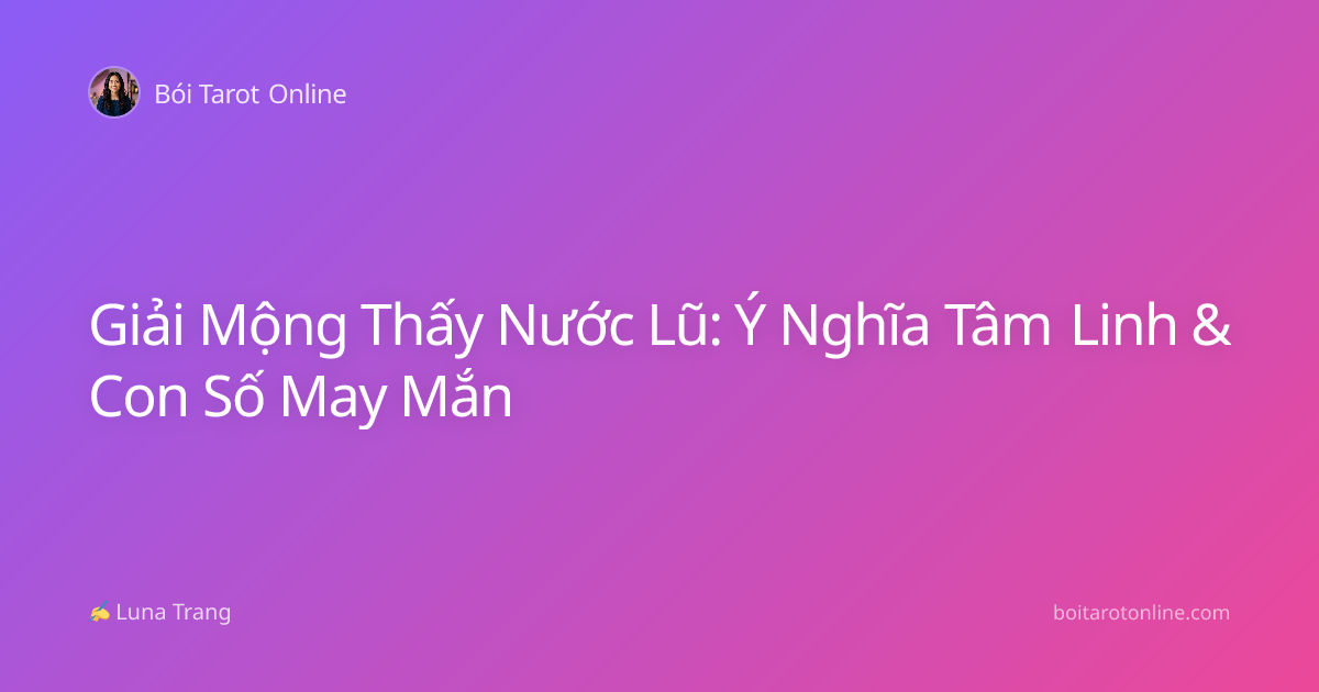 Giải Mộng Thấy Nước Lũ: Ý Nghĩa Tâm Linh & Con Số May Mắn
