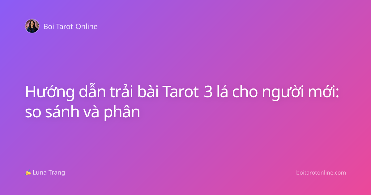 Hướng dẫn trải bài Tarot 3 lá cho người mới: so sánh và phân