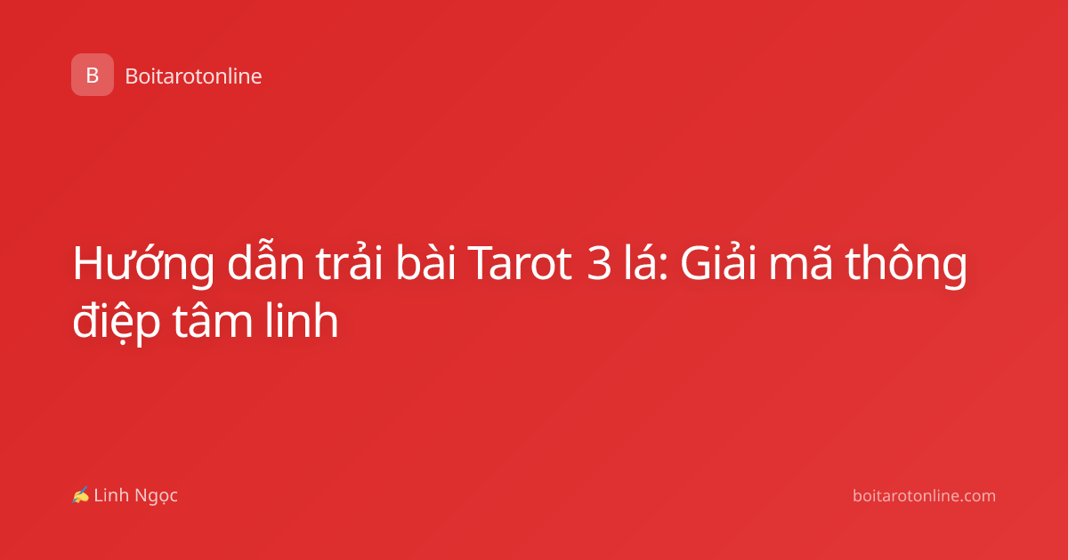 Hướng dẫn trải bài Tarot 3 lá: Giải mã thông điệp tâm linh