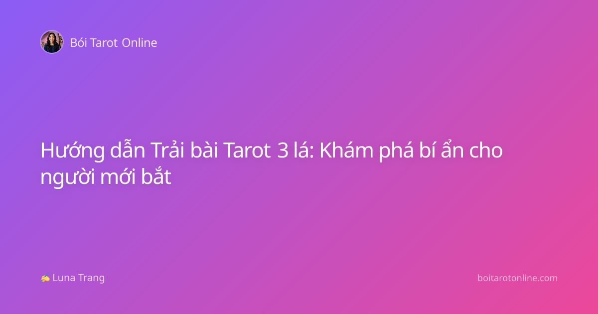 Hướng dẫn Trải bài Tarot 3 lá: Khám phá bí ẩn cho người mới bắt