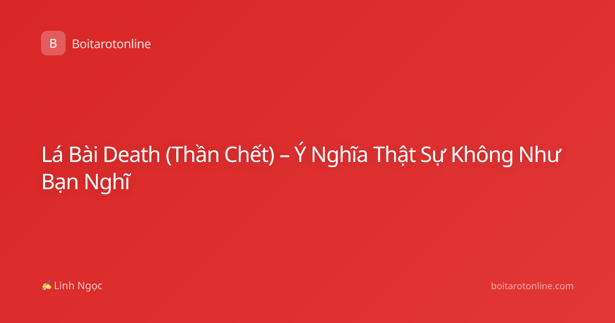 Lá Bài Death (Thần Chết) – Ý Nghĩa Thật Sự Không Như Bạn Nghĩ