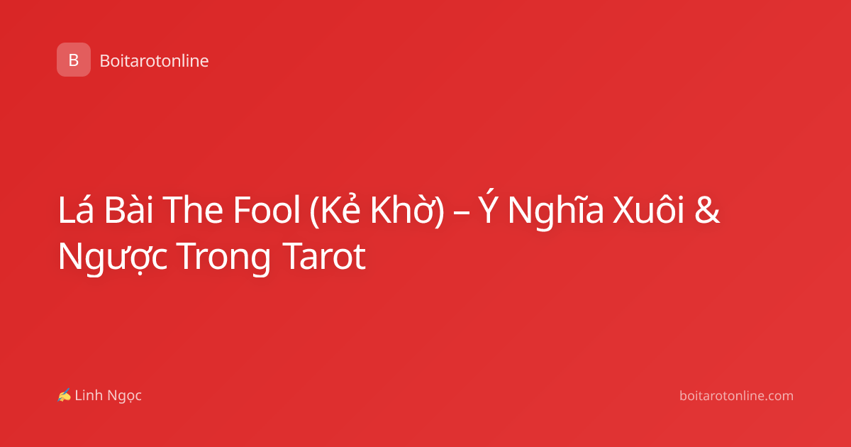 Lá Bài The Fool (Kẻ Khờ) – Ý Nghĩa Xuôi & Ngược Trong Tarot