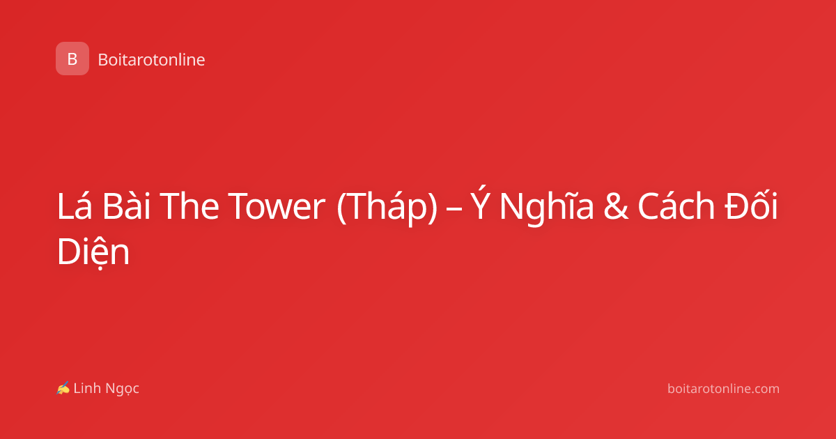 Lá Bài The Tower (Tháp) – Ý Nghĩa & Cách Đối Diện