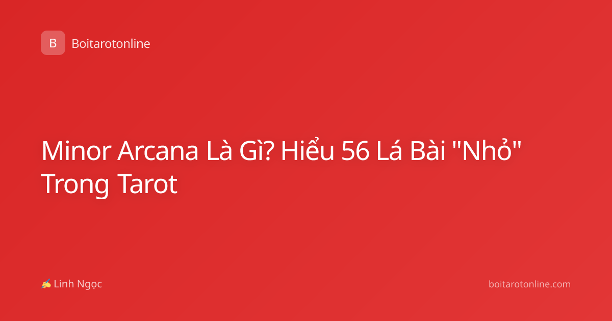 Minor Arcana Là Gì? Hiểu 56 Lá Bài "Nhỏ" Trong Tarot