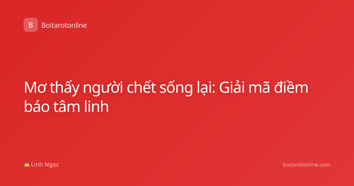 Mơ thấy người chết sống lại: Giải mã điềm báo tâm linh