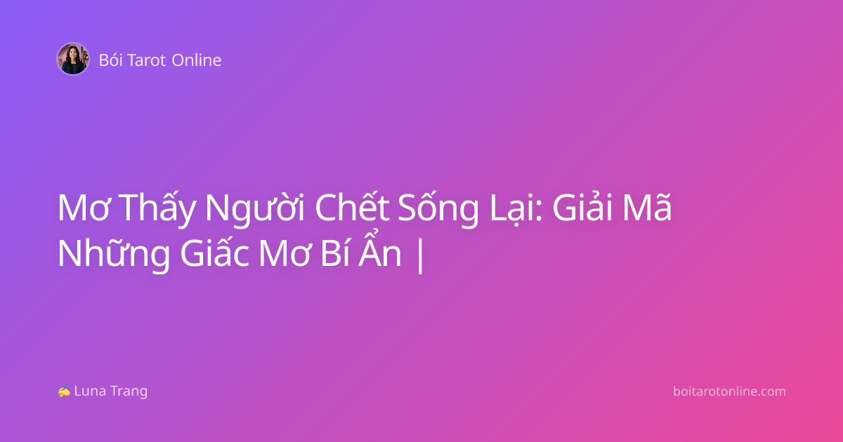 Mơ Thấy Người Chết Sống Lại: Giải Mã Những Giấc Mơ Bí Ẩn |