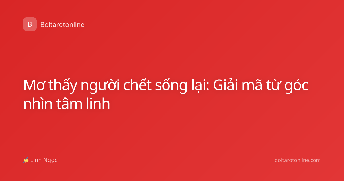 Mơ thấy người chết sống lại: Giải mã từ góc nhìn tâm linh