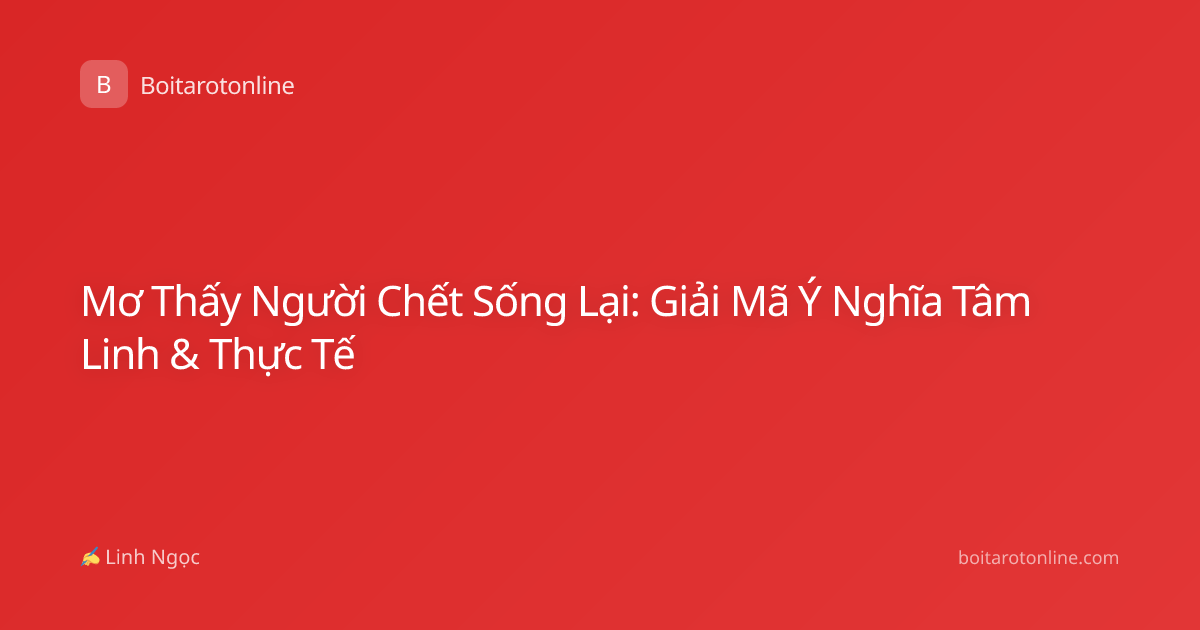 Mơ Thấy Người Chết Sống Lại: Giải Mã Ý Nghĩa Tâm Linh & Thực Tế