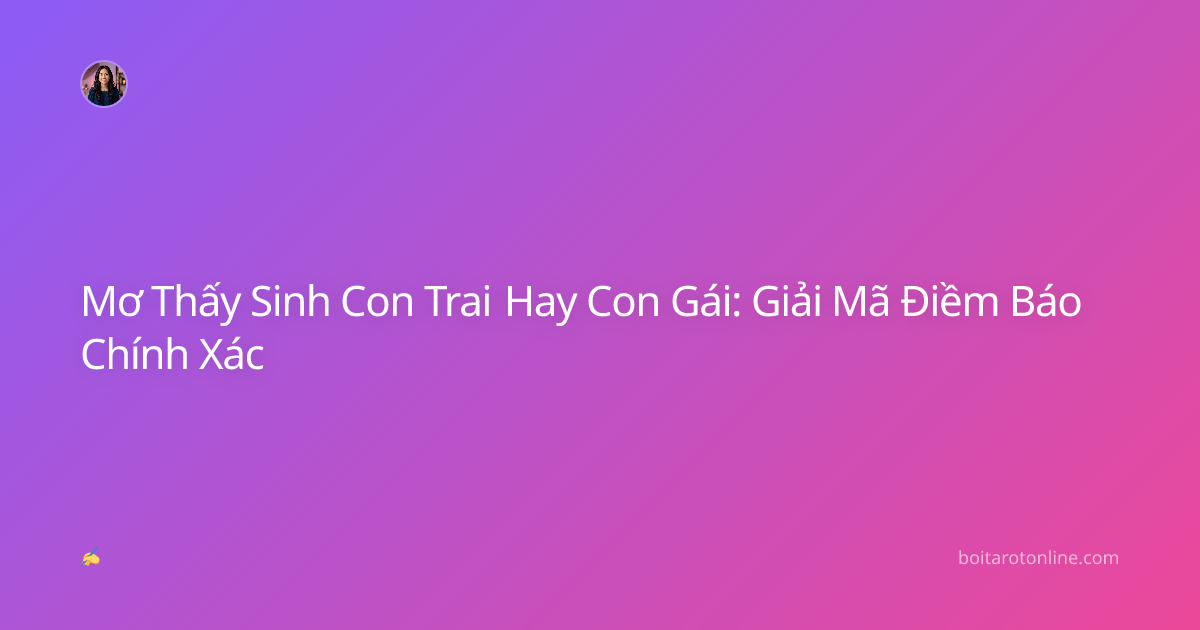 Mơ Thấy Sinh Con Trai Hay Con Gái: Giải Mã Điềm Báo Chính Xác