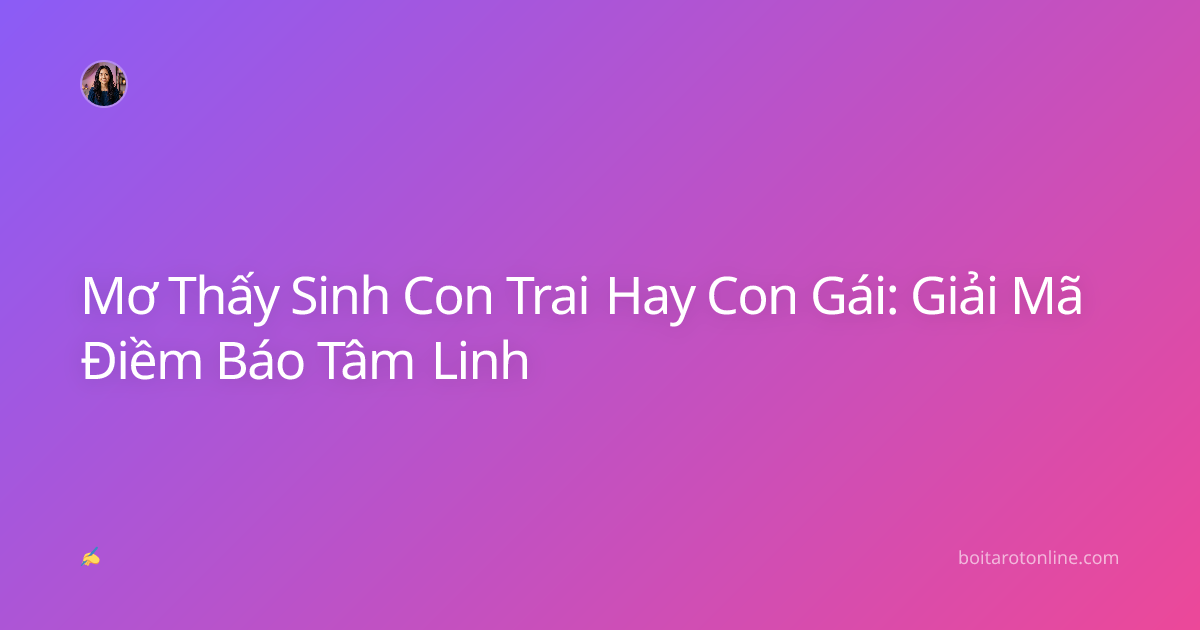 Mơ Thấy Sinh Con Trai Hay Con Gái: Giải Mã Điềm Báo Tâm Linh