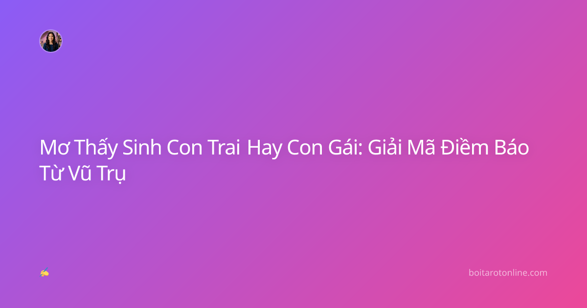 Mơ Thấy Sinh Con Trai Hay Con Gái: Giải Mã Điềm Báo Từ Vũ Trụ