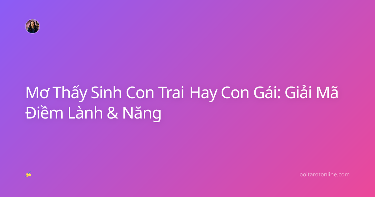 Mơ Thấy Sinh Con Trai Hay Con Gái: Giải Mã Điềm Lành & Năng