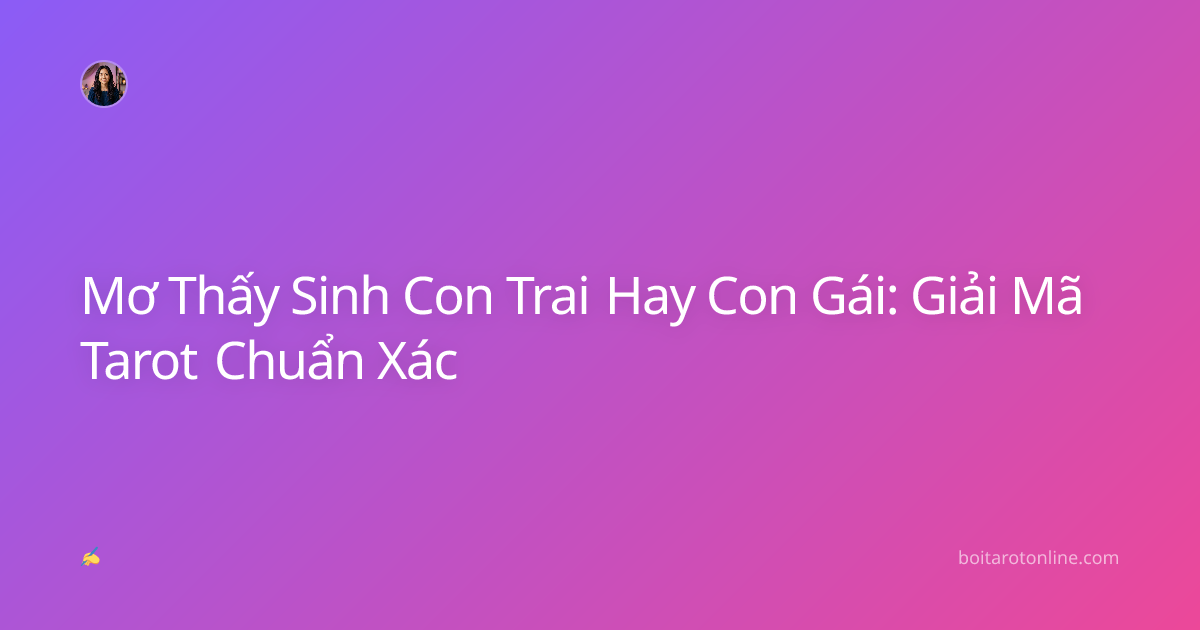 Mơ Thấy Sinh Con Trai Hay Con Gái: Giải Mã Tarot Chuẩn Xác
