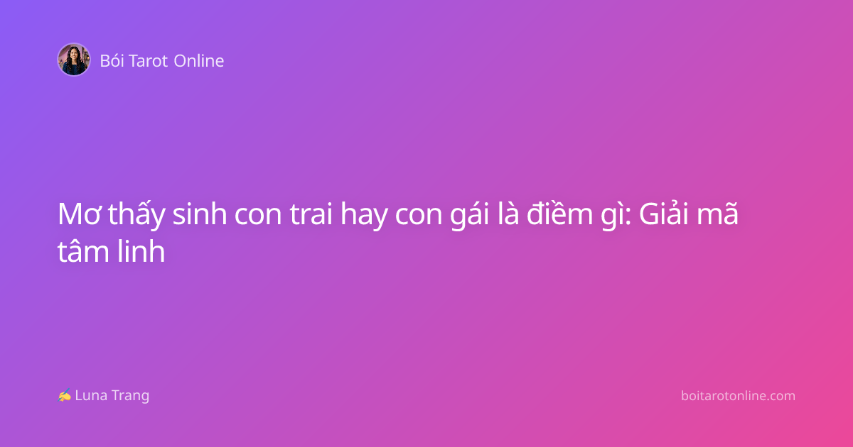 Mơ thấy sinh con trai hay con gái là điềm gì: Giải mã tâm linh