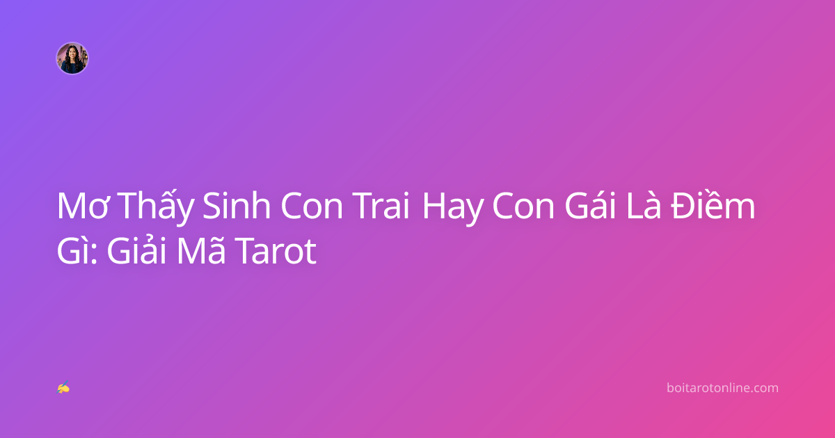 Mơ Thấy Sinh Con Trai Hay Con Gái Là Điềm Gì: Giải Mã Tarot
