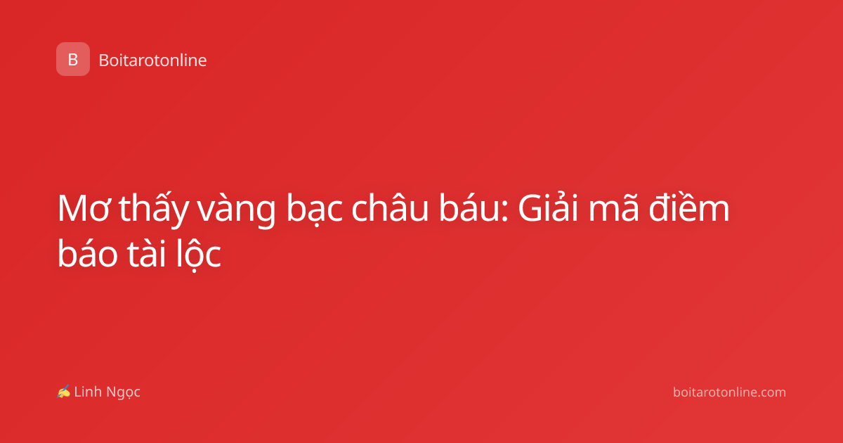Mơ thấy vàng bạc châu báu: Giải mã điềm báo tài lộc