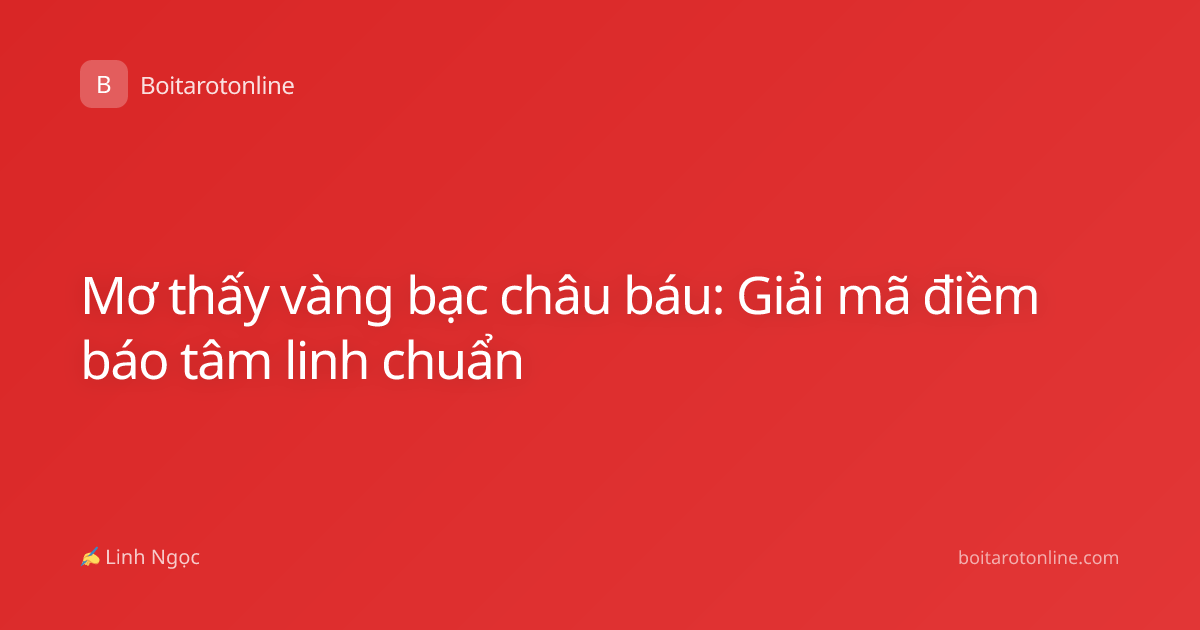 Mơ thấy vàng bạc châu báu: Giải mã điềm báo tâm linh chuẩn
