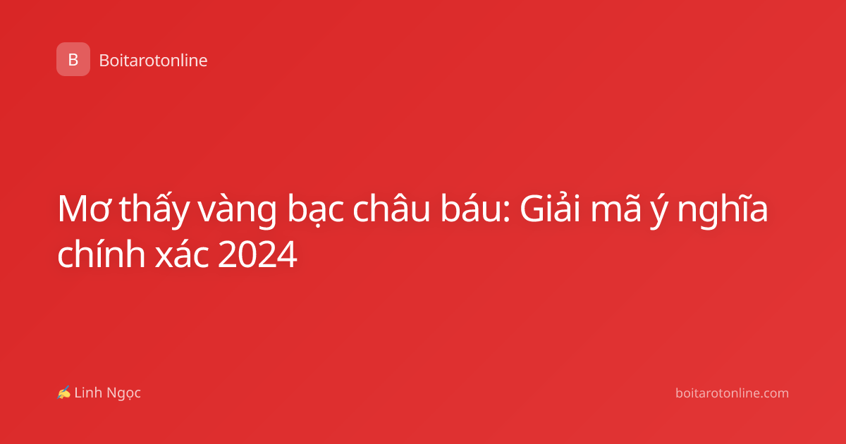 Mơ thấy vàng bạc châu báu: Giải mã ý nghĩa chính xác 2024