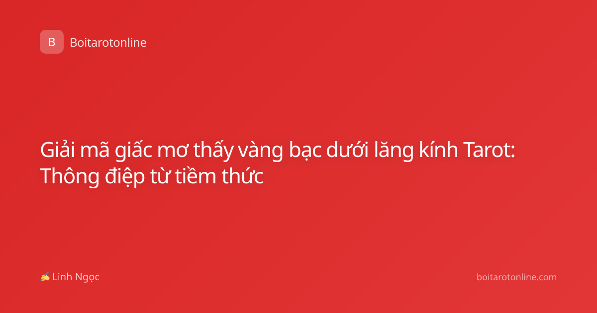Giải mã giấc mơ thấy vàng bạc dưới lăng kính Tarot: Thông điệp từ tiềm thức