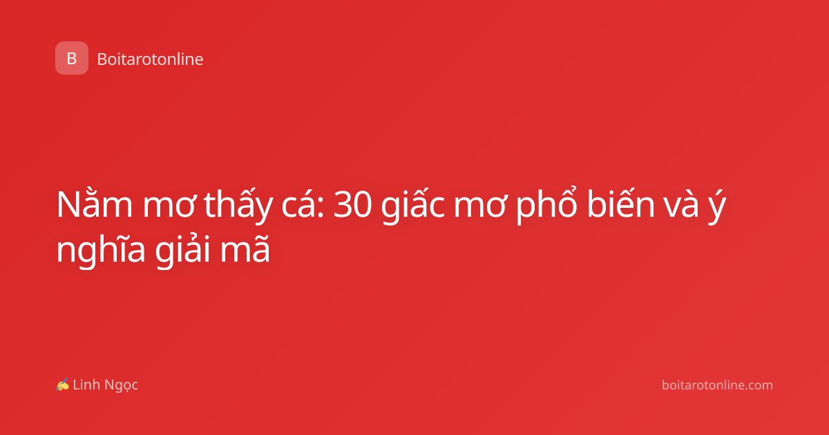 Nằm mơ thấy cá: 30 giấc mơ phổ biến và ý nghĩa giải mã