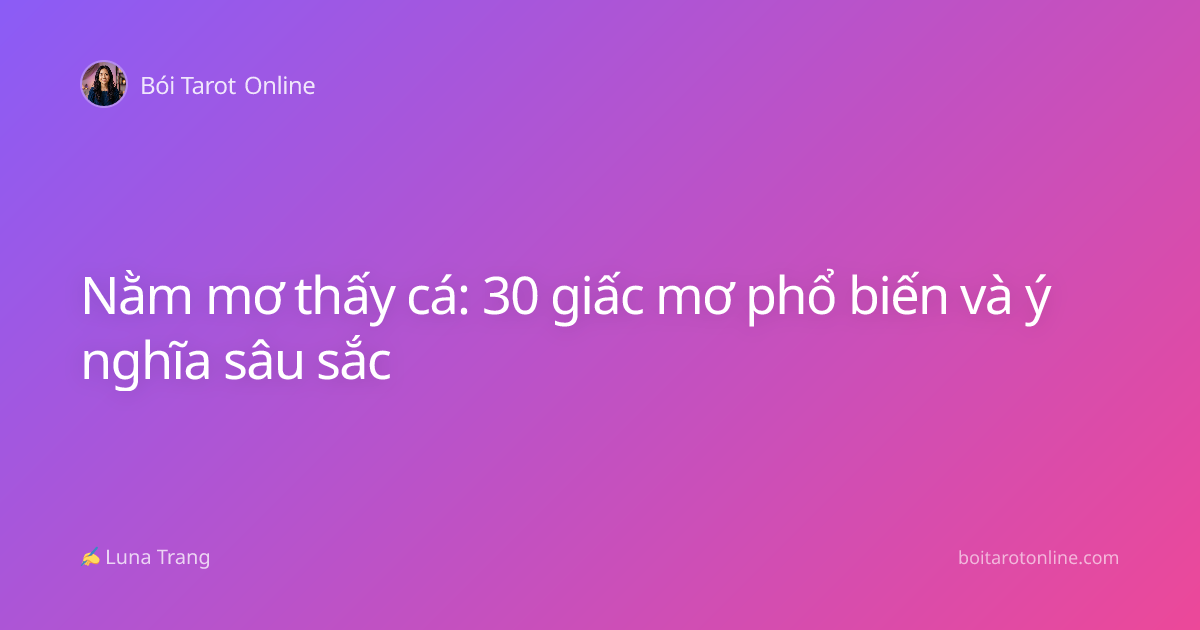 Nằm mơ thấy cá: 30 giấc mơ phổ biến và ý nghĩa sâu sắc