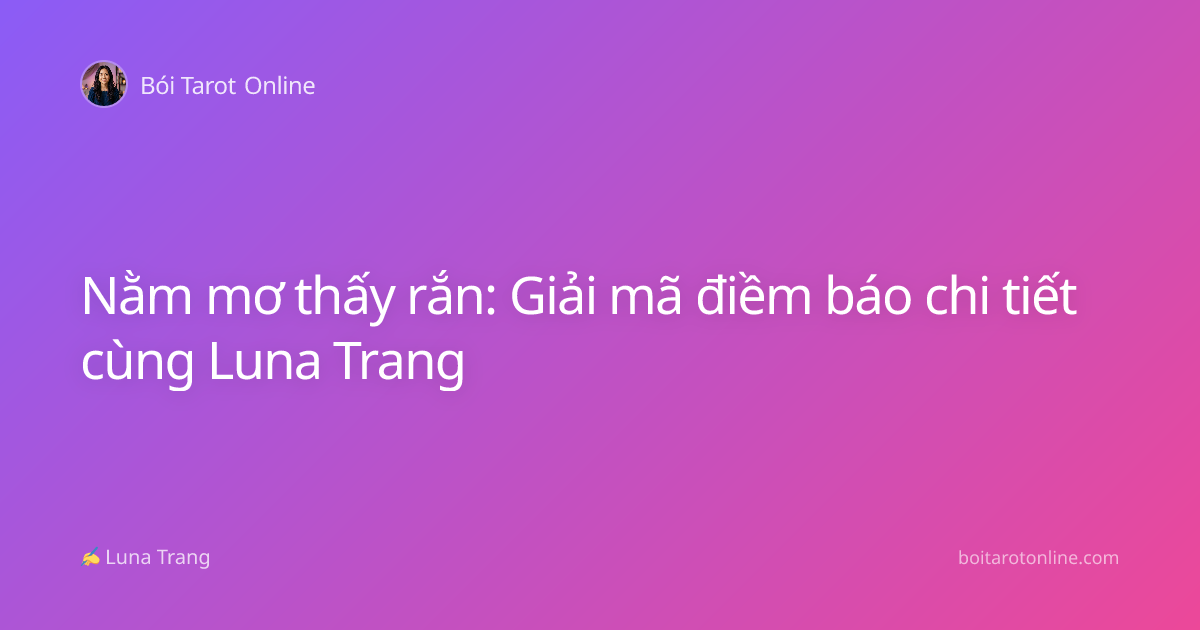 Nằm mơ thấy rắn: Giải mã điềm báo chi tiết cùng Luna Trang