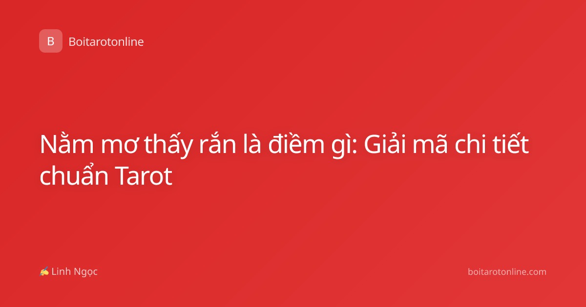 Nằm mơ thấy rắn là điềm gì: Giải mã chi tiết chuẩn Tarot