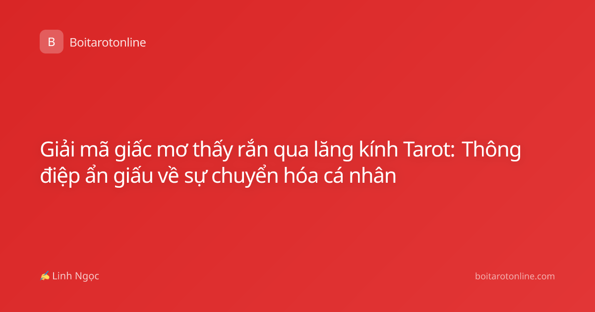 Giải mã giấc mơ thấy rắn qua lăng kính Tarot: Thông điệp ẩn giấu về sự chuyển hóa cá nhân