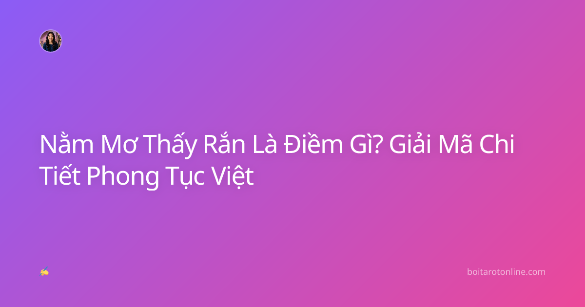 Nằm Mơ Thấy Rắn Là Điềm Gì? Giải Mã Chi Tiết Phong Tục Việt