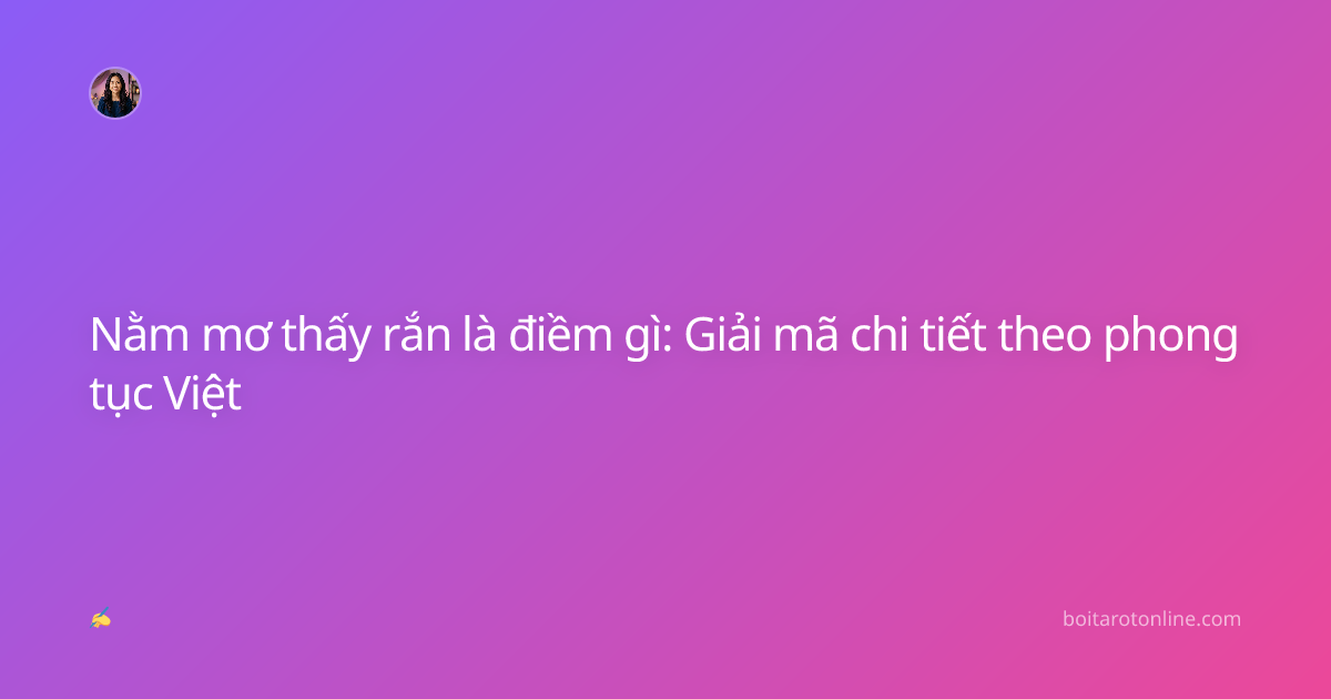 Nằm mơ thấy rắn là điềm gì: Giải mã chi tiết theo phong tục Việt