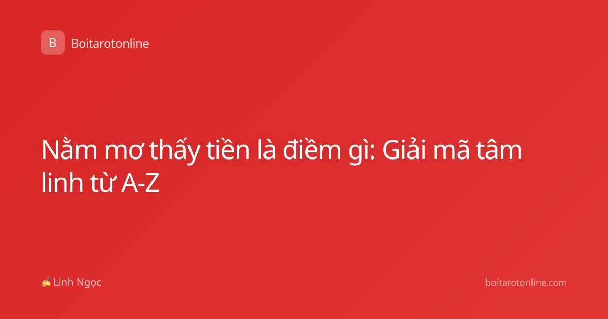 Nằm mơ thấy tiền là điềm gì: Giải mã tâm linh từ A-Z