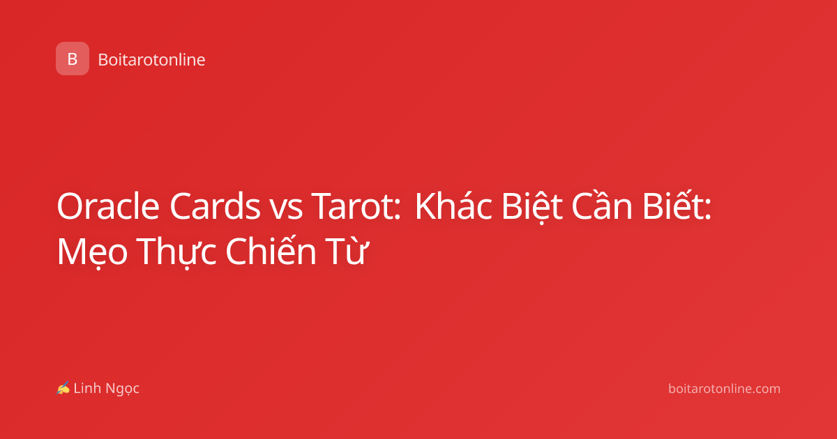 Oracle Cards vs Tarot: Khác Biệt Cần Biết: Mẹo Thực Chiến Từ