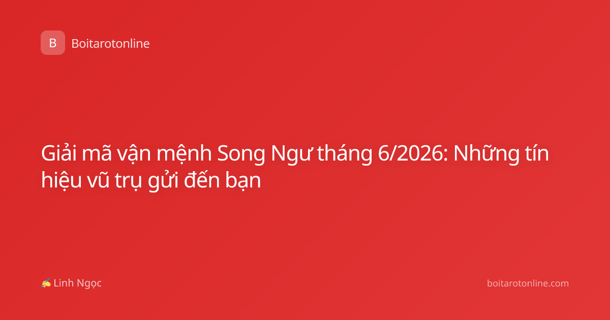 Giải mã vận mệnh Song Ngư tháng 6/2026: Những tín hiệu vũ trụ gửi đến bạn