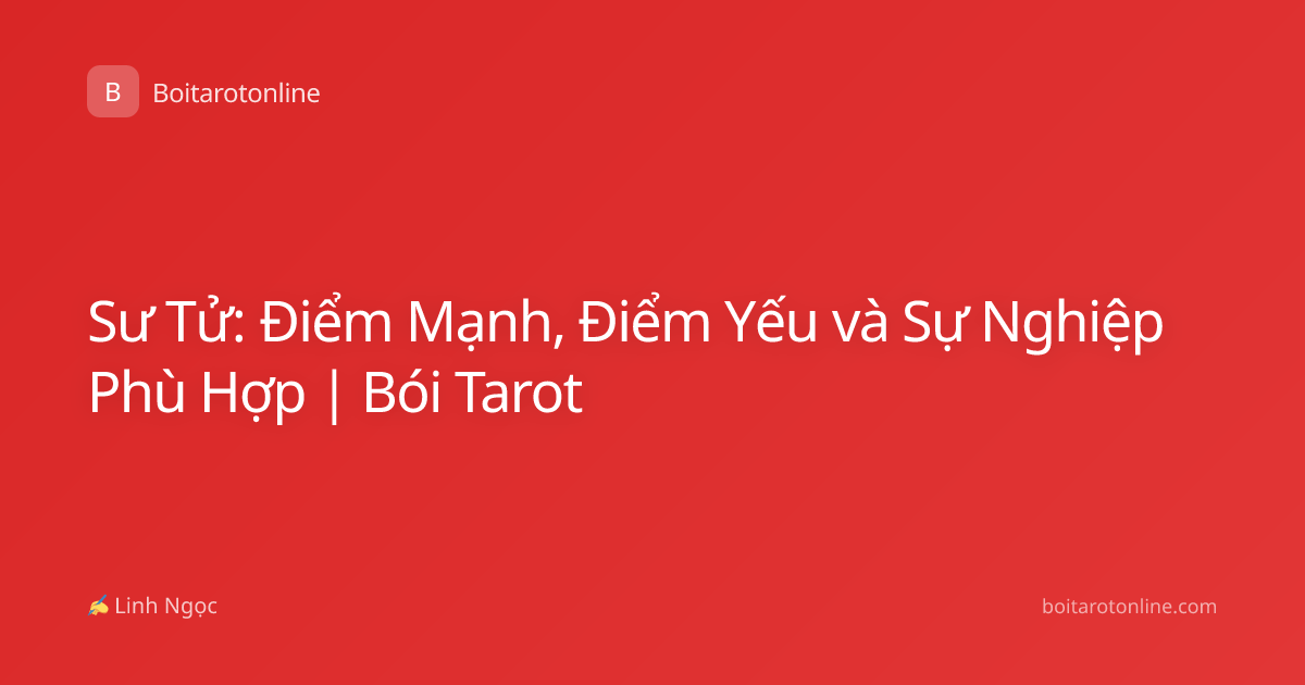 Sư Tử: Điểm Mạnh, Điểm Yếu và Sự Nghiệp Phù Hợp | Bói Tarot