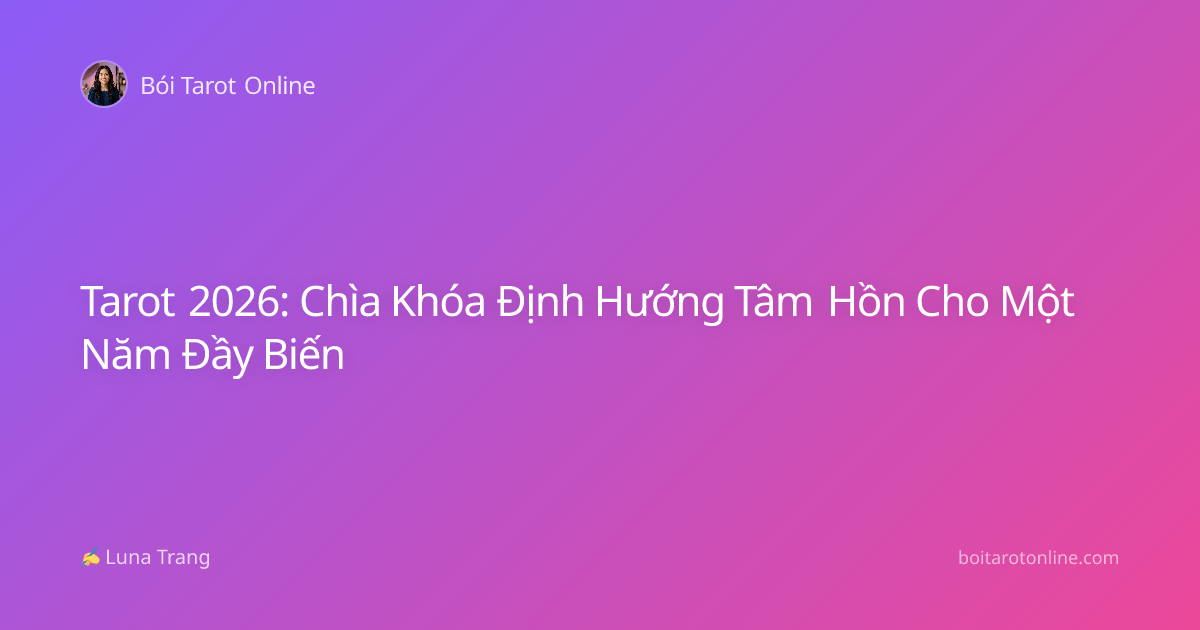 Tarot 2026: Chìa Khóa Định Hướng Tâm Hồn Cho Một Năm Đầy Biến