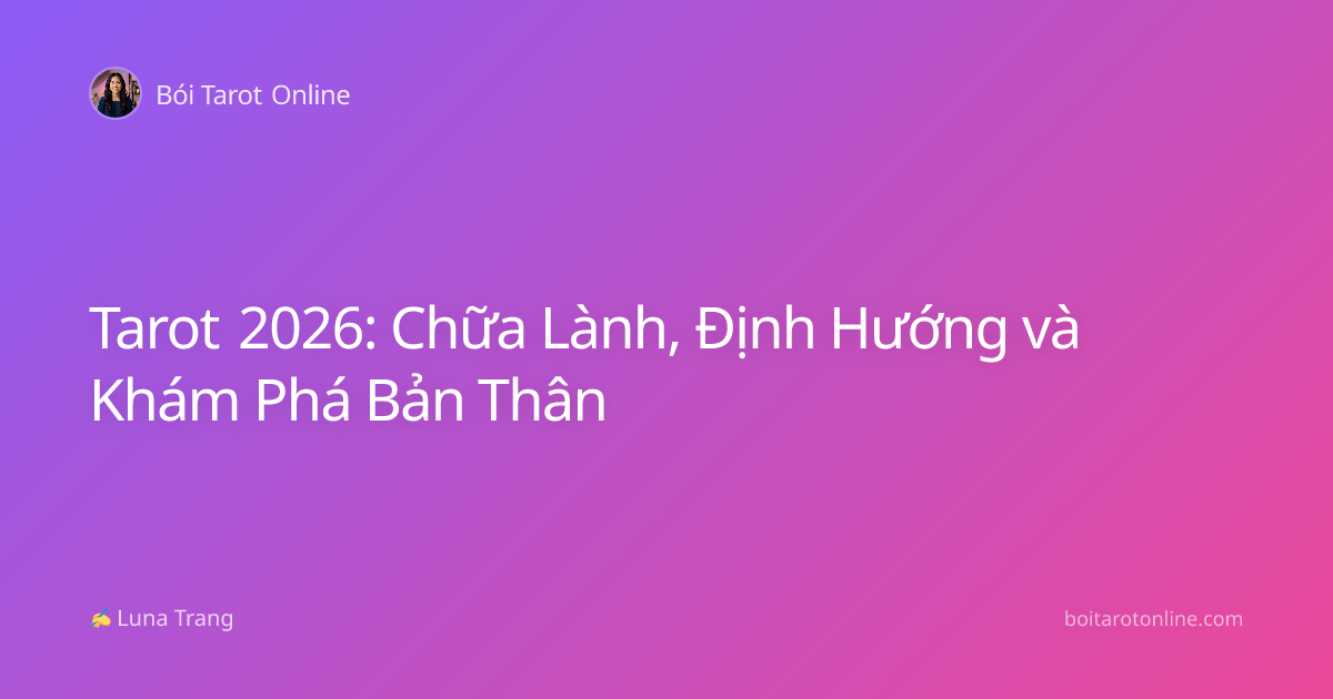 Tarot 2026: Chữa Lành, Định Hướng và Khám Phá Bản Thân