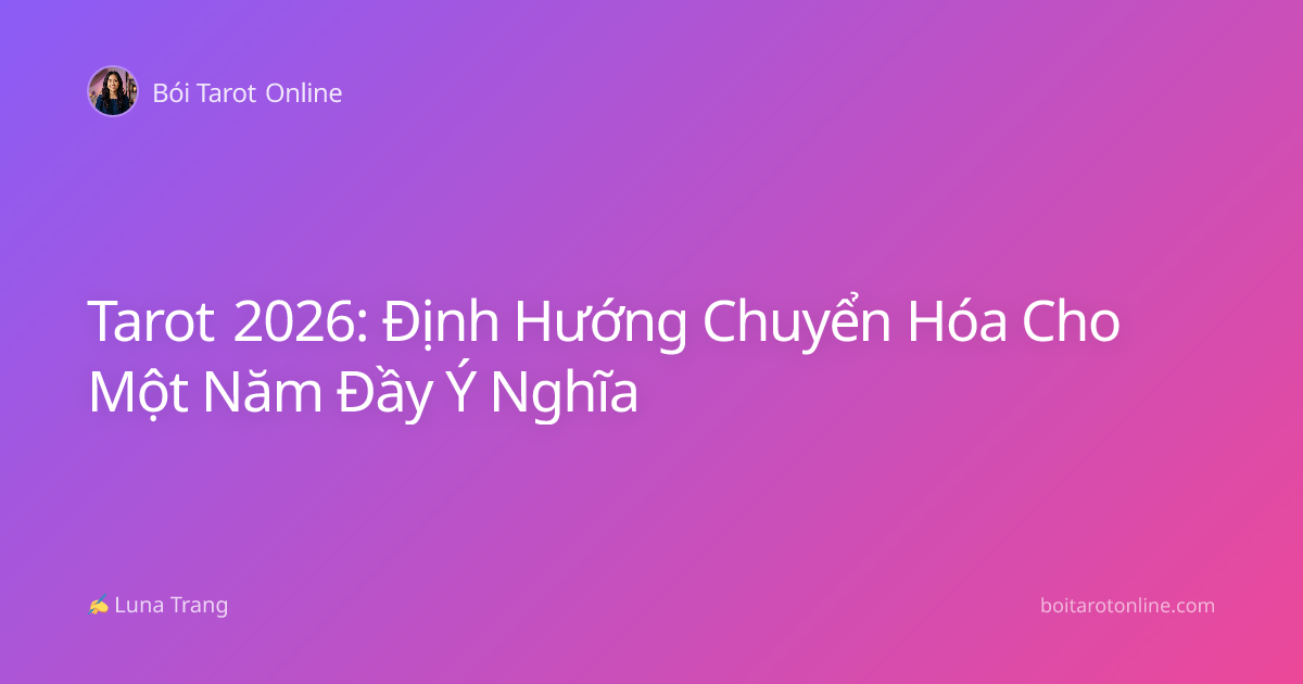 Tarot 2026: Định Hướng Chuyển Hóa Cho Một Năm Đầy Ý Nghĩa