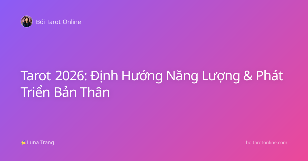 Tarot 2026: Định Hướng Năng Lượng & Phát Triển Bản Thân