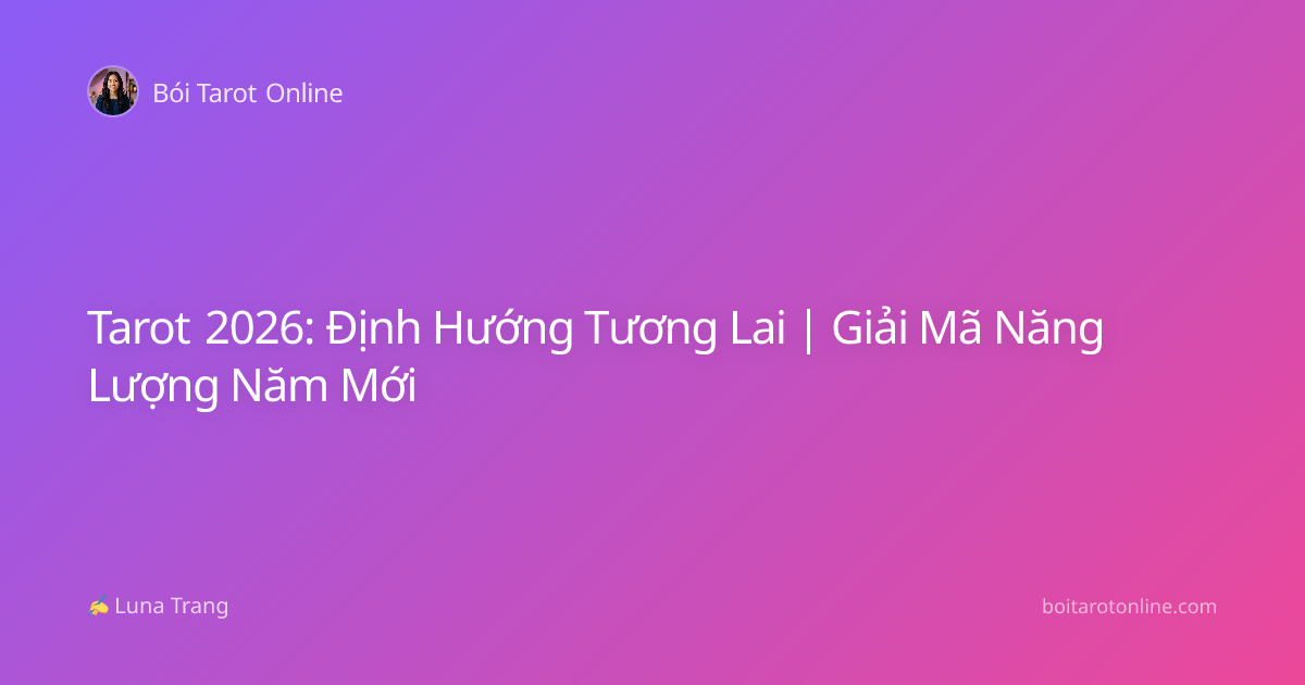 Tarot 2026: Định Hướng Tương Lai | Giải Mã Năng Lượng Năm Mới