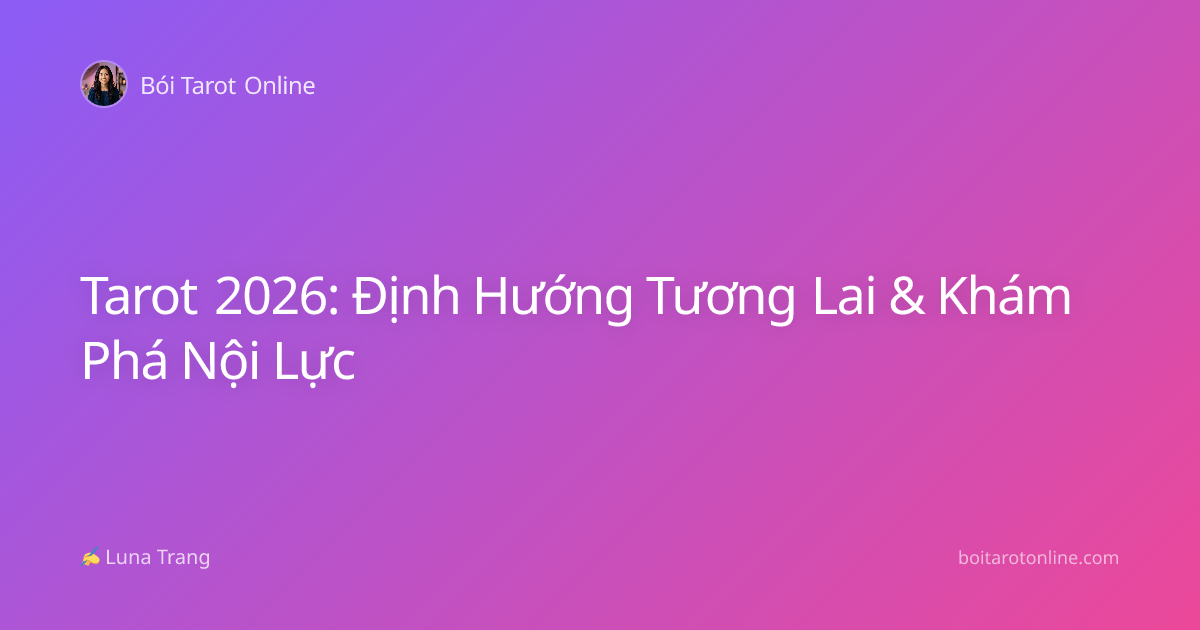 Tarot 2026: Định Hướng Tương Lai & Khám Phá Nội Lực