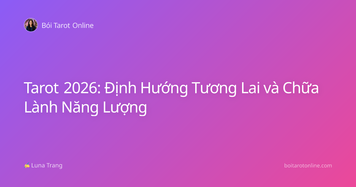 Tarot 2026: Định Hướng Tương Lai và Chữa Lành Năng Lượng