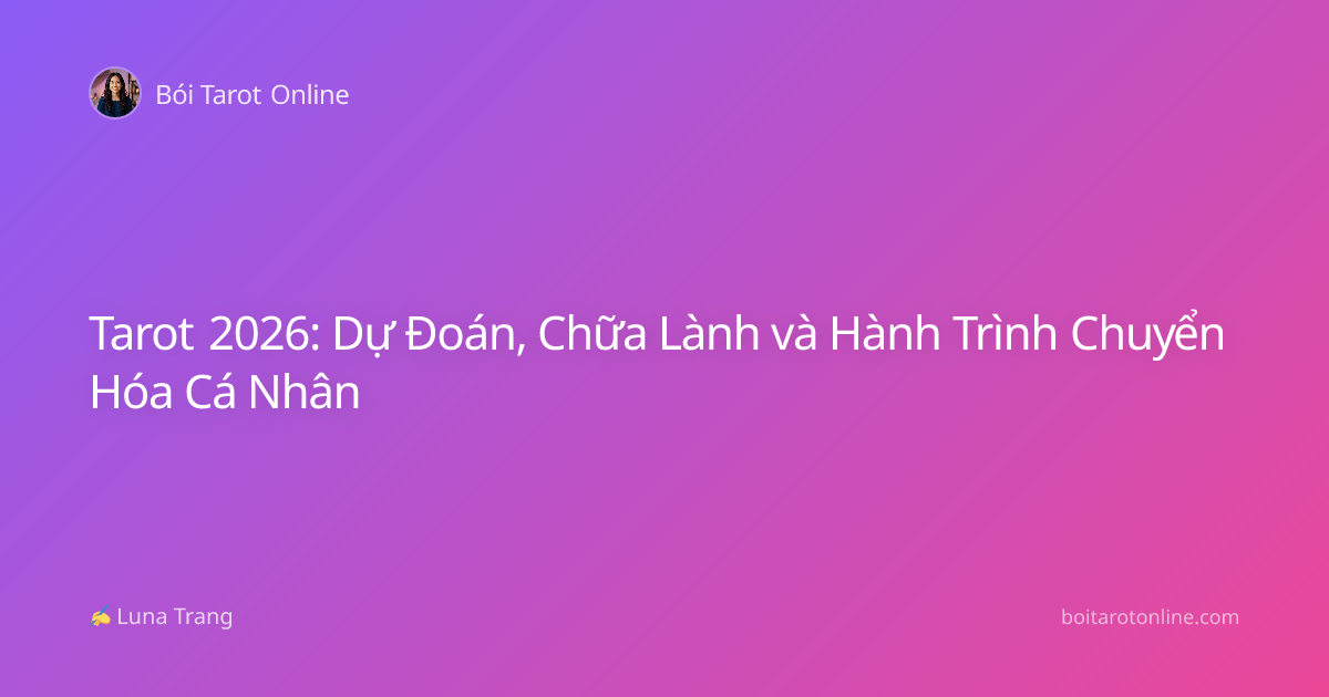 Tarot 2026: Dự Đoán, Chữa Lành và Hành Trình Chuyển Hóa Cá Nhân