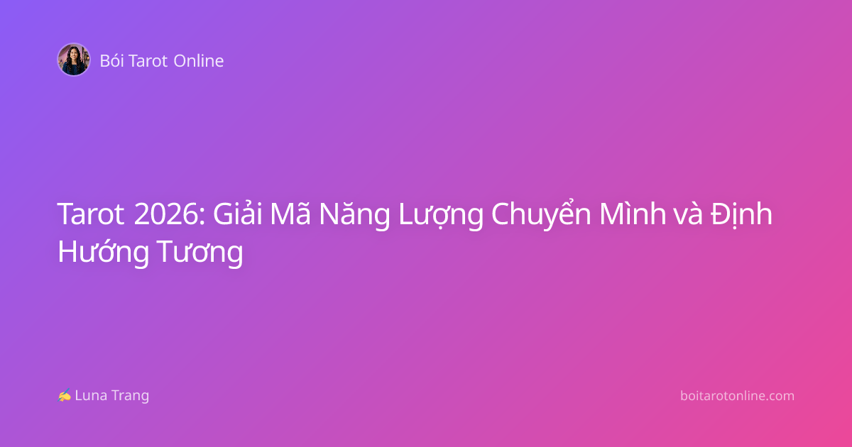 Tarot 2026: Giải Mã Năng Lượng Chuyển Mình và Định Hướng Tương