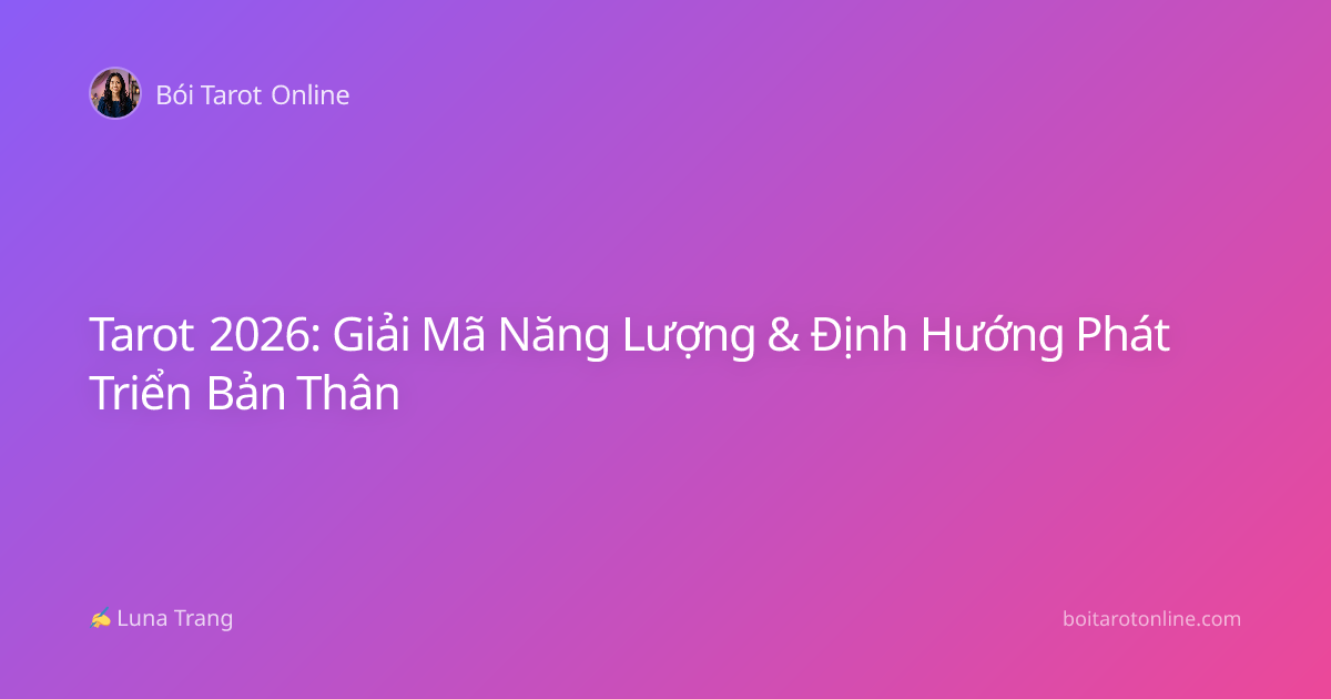 Tarot 2026: Giải Mã Năng Lượng & Định Hướng Phát Triển Bản Thân