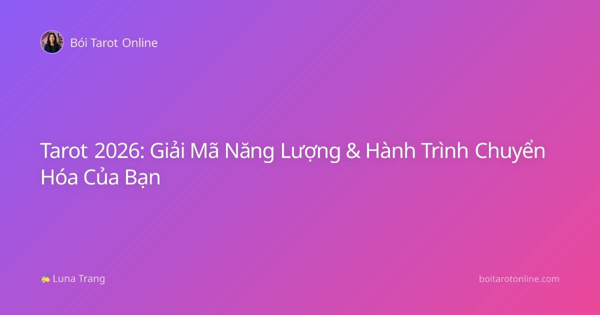 Tarot 2026: Giải Mã Năng Lượng & Hành Trình Chuyển Hóa Của Bạn