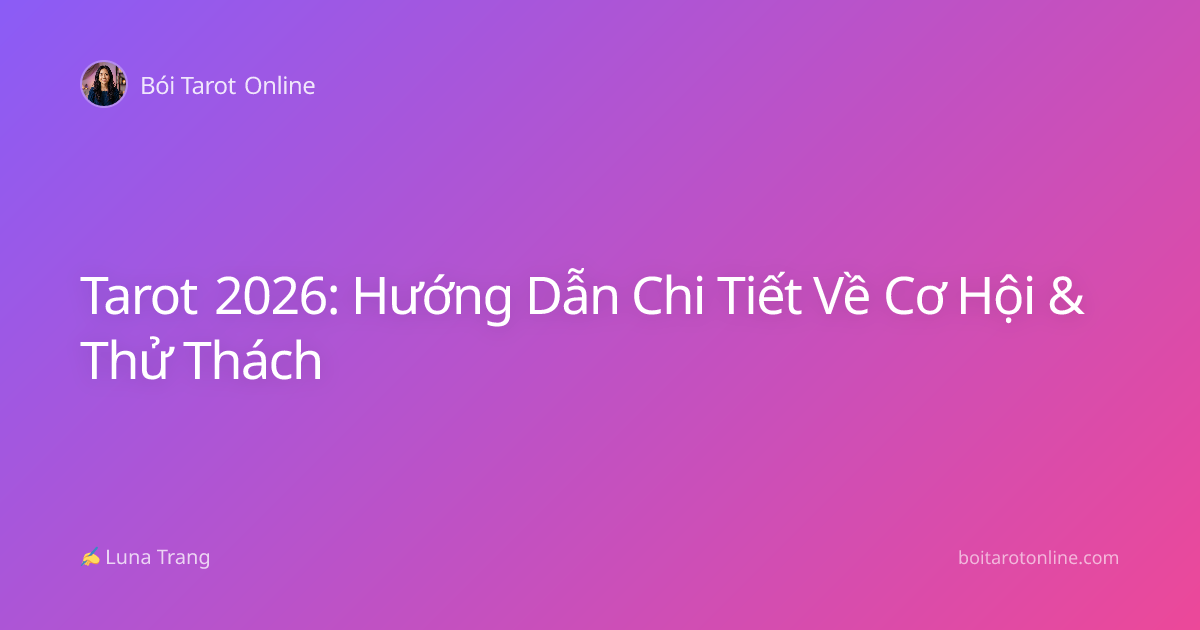 Tarot 2026: Hướng Dẫn Chi Tiết Về Cơ Hội & Thử Thách