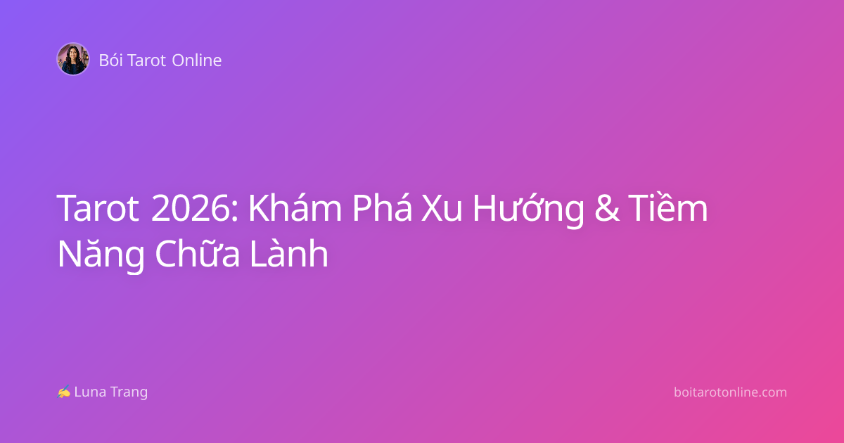 Tarot 2026: Khám Phá Xu Hướng & Tiềm Năng Chữa Lành
