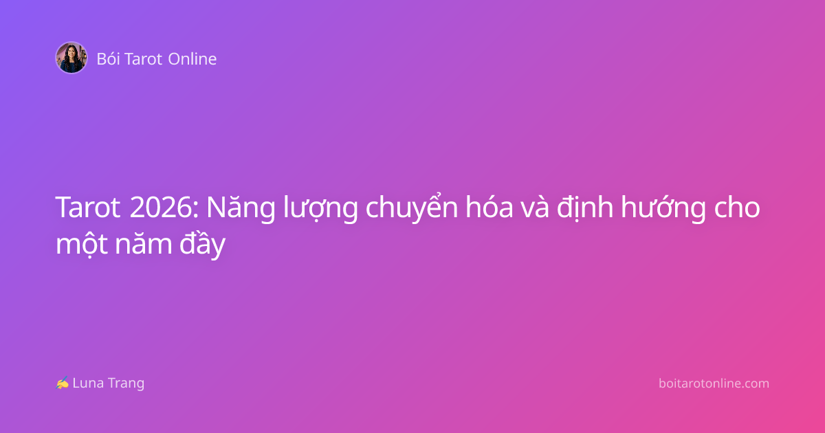 Tarot 2026: Năng lượng chuyển hóa và định hướng cho một năm đầy