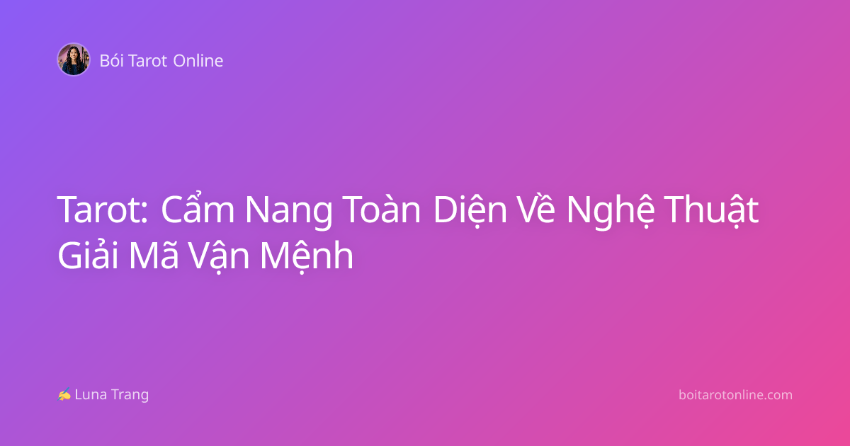 Tarot: Cẩm Nang Toàn Diện Về Nghệ Thuật Giải Mã Vận Mệnh