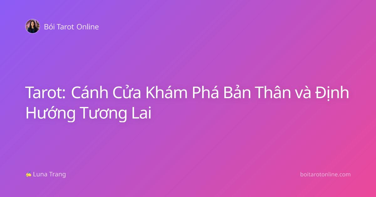 Tarot: Cánh Cửa Khám Phá Bản Thân và Định Hướng Tương Lai